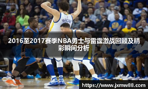 2016至2017赛季NBA勇士与雷霆激战回顾及精彩瞬间分析